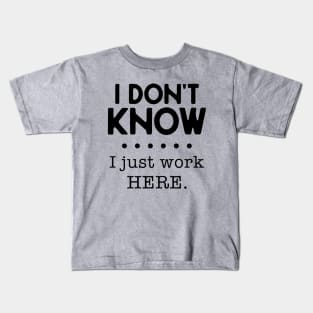I Don't Know I Just Work Here Kids T-Shirt
